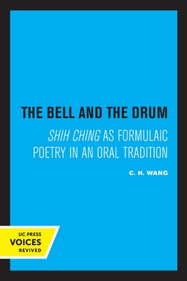 The Bell and the Drum: Shih Ching as Formulaic Poetry in an Oral Tradition by Wang, C. H.