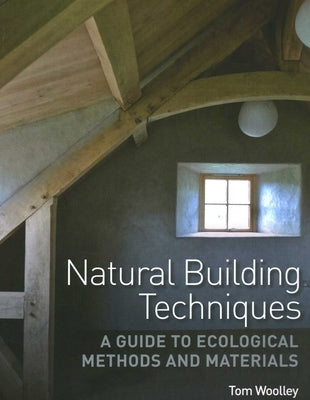 Natural Building Techniques: A Guide to Ecological Methods and Materials by Woolley, Tom