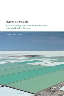 Hyperbolic Realism: A Wild Reading of Pynchon's and Bola?o's Late Maximalist Fiction by Sellami, Samir