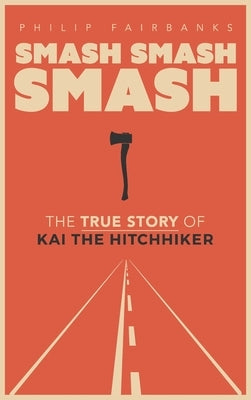 Smash, Smash, Smash: The True Story of Kai the Hitchhiker by Fairbanks, Philip