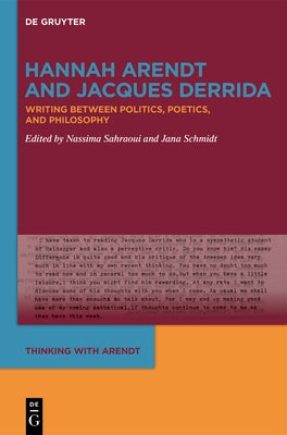 Hannah Arendt and Jacques Derrida: Writing Between Politics, Poetics, and Philosophy by Sahraoui, Nassima