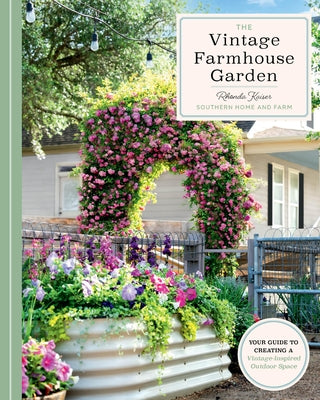 The Vintage Farmhouse Garden: Your Guide to Creating a Vintage-Inspired Outdoor Space by Kaiser, Rhonda