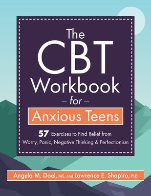 The CBT Workbook for Anxious Teen: 57 Exercises to Find Relief from Worry, Panic, Negative Thinking & Perfectionism by Shapiro, Lawrence