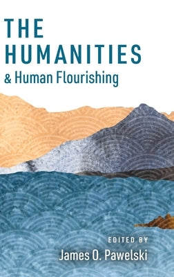 Humanities and Human Flourishing by Pawelski, James O.
