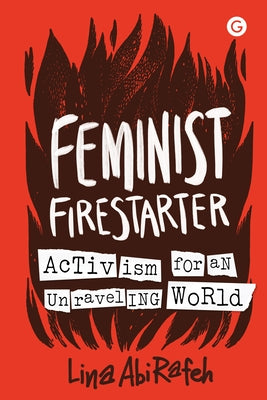 Feminist Firestarter: Activism for an Unraveling World by Abirafeh, Lina