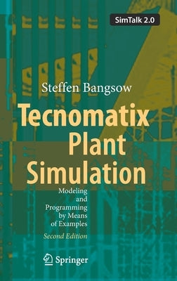 Tecnomatix Plant Simulation: Modeling and Programming by Means of Examples by Bangsow, Steffen