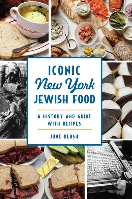 Iconic New York Jewish Food: A History and Guide with Recipes by Hersh, June