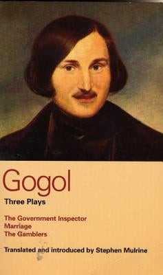 Gogol Three Plays: The Government Inspector; Marriage; The Gamblers by Gogol, Nikolai