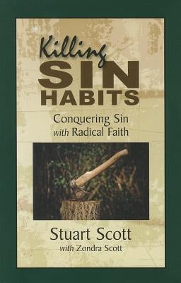 Killing Sin Habits: Conquering Sin with Radical Faith by Scott, Stuart