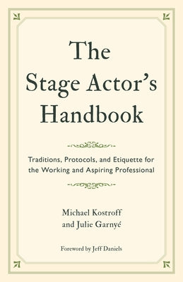The Stage Actor's Handbook: Traditions, Protocols, and Etiquette for the Working and Aspiring Professional by Kostroff, Michael