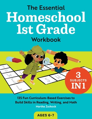 The Essential Homeschool 1st Grade Workbook: 135 Fun Curriculum-Based Exercises to Build Skills in Reading, Writing, and Math by Zschock, Martha