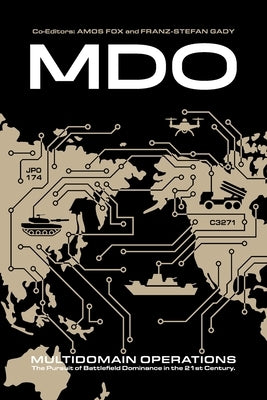 Multidomain Operations: The Pursuit of Battlefield Dominance in the 21st Century by Fox, Amos C.