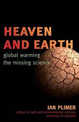 Heaven and Earth: Global Warming, the Missing Science by Plimer, Ian