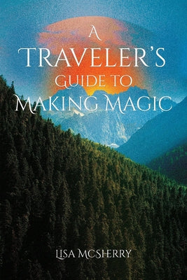 A Traveler's Guide to Making Magic by McSherry, Lisa