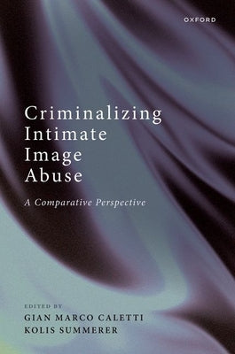 Criminalizing Intimate Image Abuse: A Comparative Perspective by Caletti, Gian Marco