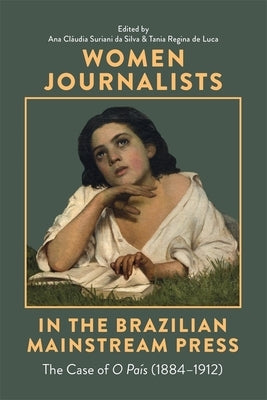 Women Journalists in the Brazilian Mainstream Press: The Case of O País (1884-1912) by Suriani Da Silva, Ana Claudia