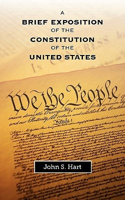 A Brief Exposition of the Constitution of the United States by Hart, John S.