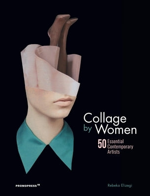 Collage by Women: 50 Essential Contemporary Artists by Elizegi, Rebeka