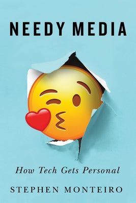 Needy Media: How Tech Gets Personal by Monteiro, Stephen