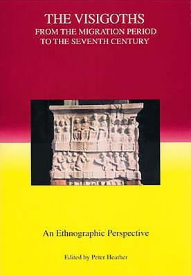 The Visigoths from the Migration Period to the Seventh Century: An Ethnographic Perspective by Heather, Peter