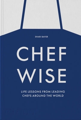 Chefwise: Life Lessons from Leading Chefs Around the World by Bayer, Shari