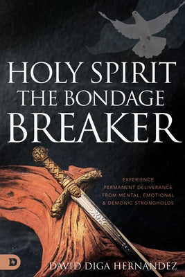 Holy Spirit: Experience Permanent Deliverance from Mental, Emotional, and Demonic Strongholds by Hernandez, David Diga