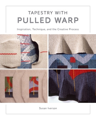 Tapestry with Pulled Warp: Inspiration, Technique, and the Creative Process by Iverson, Susan