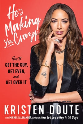 He's Making You Crazy: How to Get the Guy, Get Even, and Get Over It by Doute, Kristen