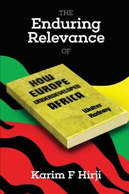 The Enduring Relevance of Walter Rodney's 'How Europe Underdeveloped Africa' by Hirji, Karim