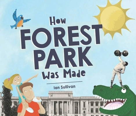 How Forest Park Was Made by Sullivan, Ian
