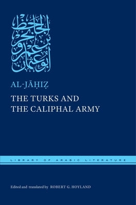 The Turks and the Caliphal Army by Al-J&#257;&#7717;i&#7827;