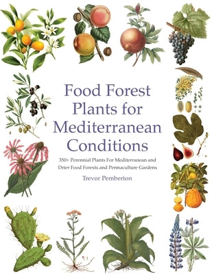 Food Forest Plants for Mediterranean Conditions: 350+ Perennial Plants For Mediterranean and Drier Food Forests and Permaculture Gardens by Pemberton, Trevor