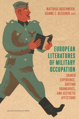 European Literatures of Military Occupation: Shared Experience, Shifting Boundaries, and Aesthetic Affections by Buschmeier, Matthias