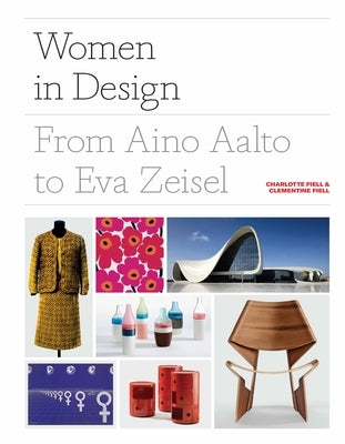 Women in Design: From Aino Aalto to Eva Zeisel (More Than 100 Profiles of Pioneering Women Designers, from Industrial to Fashion Design by Fiell, Charlotte