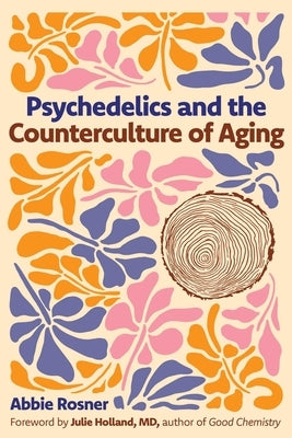 Psychedelics and the Counterculture of Aging by Rosner, Abbie