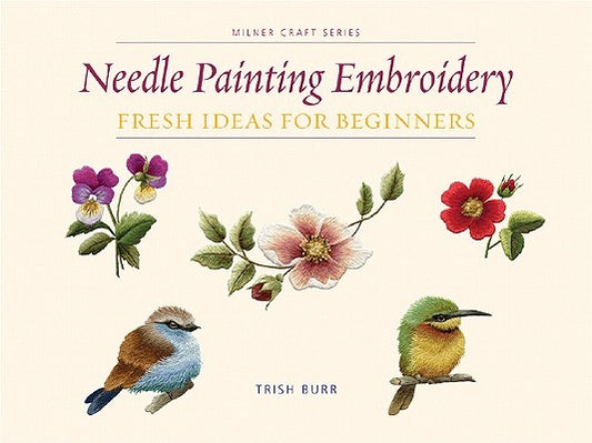 Needle Painting Embroidery: Fresh Ideas for Beginners by Burr, Trish