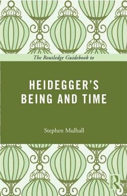 The Routledge Guidebook to Heidegger's Being and Time by Mulhall, Stephen