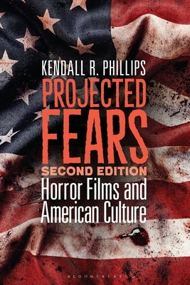 Projected Fears: Horror Films and American Culture by Phillips, Kendall R.
