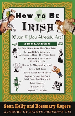 How to Be Irish: (Even if You Already Are) by Kelly, Sean