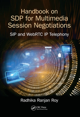 Handbook of SDP for Multimedia Session Negotiations: SIP and WebRTC IP Telephony by Roy, Radhika Ranjan