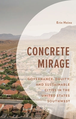 Concrete Mirage: Governance, Equity, and Sustainable Cities in the United States Southwest by Heinz, Erin