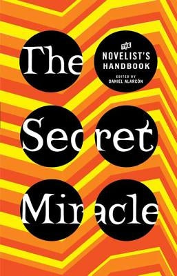 The Secret Miracle: The Novelist's Handbook by Alarcon, Daniel