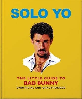 Solo Yo: The Little Guide to Bad Bunny by Oh