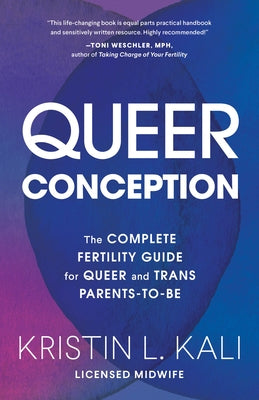 Queer Conception: The Complete Fertility Guide for Queer and Trans Parents-To-Be by Kali, Kristin Liam