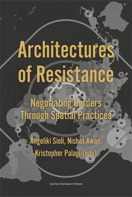 Architectures of Resistance: Negotiating Borders Through Spatial Practices by Sioli, Angeliki