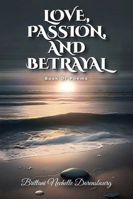 Love, Passion, And Betrayal, Book Of Poems by Darensbourg, Brittani Nechelle