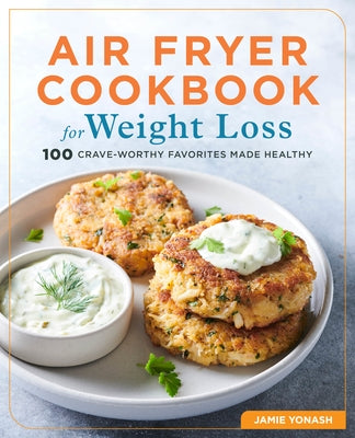 Air Fryer Cookbook for Weight Loss: 100 Crave-Worthy Favorites Made Healthy by Yonash, Jamie