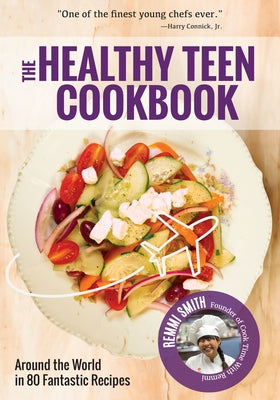 The Healthy Teen Cookbook: Around the World in 50 Fantastic Recipes (Teen Girl Gift) by Smith, Remmi