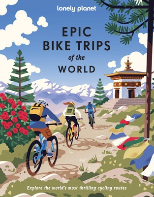 Lonely Planet Epic Bike Trips of the World: 200 Unforgettable Cycling Adventures Packed with Photos, Maps & Inspiring Stories the Perfect Gift for Tra by Planet, Lonely