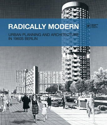 Radically Modern: Urban Planning and Architecture in 1960s Berlin by KÃ¶hler, Thomas